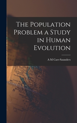 The Population Problem a Study in Human Evolution - Carr-Saunders, A M