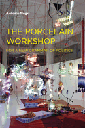 The Porcelain Workshop: For a New Grammar of Politics