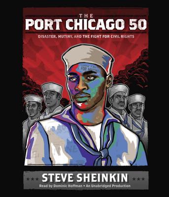 The Port Chicago 50: Disaster, Mutiny, and the Fight for Civil Rights - Sheinkin, Steve, and Hoffman, Dominic (Read by)