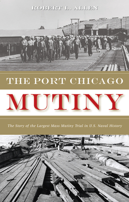 The Port Chicago Mutiny: The Story of the Largest Mass Mutiny Trial in U.S. Naval History - Allen, Robert L