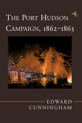 The Port Hudson Campaign, 1862--1863 - Cunningham, Edward, and Williams, T Harry (Foreword by)