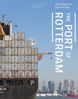 The Port of Rotterdam - World Between City and Sea - Linders, Jannes, and Swart, Siebe