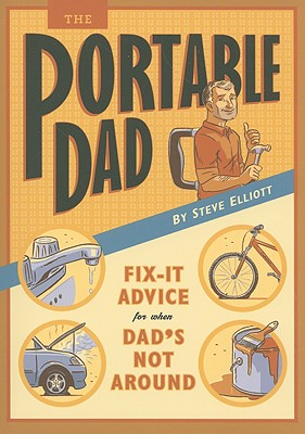 The Portable Dad: Fix-It Advice for When Dad's Not Around - Elliott, Steve