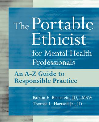 The Portable Ethicist for Mental Health Professionals: An A-Z Guide to Responsible Practice - Bernstein, Barton E, and Hartsell, Thomas L