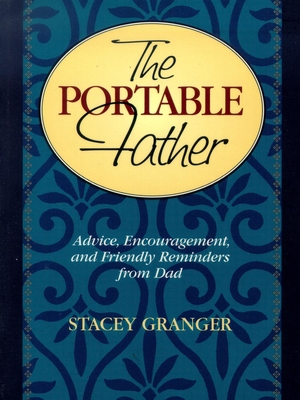 The Portable Father: Advice, Encouragement, and Friendly Reminders from Dad - Granger, Stacey