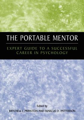 The Portable Mentor: Expert Guide to a Successful Career in Psychology - Prinstein, Mitchell J, PhD, Abpp (Editor), and Patterson, Marcus (Editor)