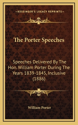 The Porter Speeches: Speeches Delivered by the Hon. William Porter During the Years 1839-1845, Inclusive (1886) - Porter, William