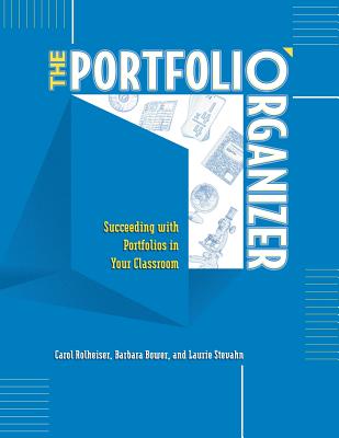 The Portfolio Organizer: Succeeding with Portfolios in Your Classroom - Rolheiser, Carol, and Bower, Barbara, and Stevahn, Laurie, Dr.