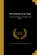 The Portrait of St. Paul: Or, the True Model for Christians and Pastors