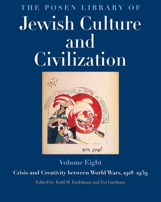 The Posen Library of Jewish Culture and Civilization, Volume 8: Crisis and Creativity Between World Wars, 1918-1939 - Endelman, Todd M (Editor), and Gitelman, Zvi (Editor)