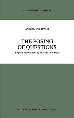 The Posing of Questions: Logical Foundations of Erotetic Inferences - Wisniewski, A