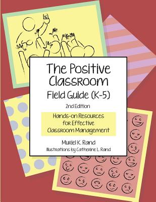 The Positive Classroom Field Guide (K-5) 2nd Edition: Hands-on Resources for Effective Classroom Management - Rand, Muriel K