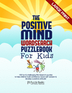 The Positive Mind Wordsearch Puzzle Book For Kids: 100 Fun & Challenging Wordsearch Puzzles to Help Children Build Confidence, Boost Self-Esteem & Develop a Positive Attitude