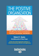 The Positive Organization: Breaking Free from Conventional Cultures, Constraints, and Beliefs (Large Print 16pt)