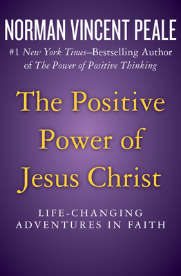 The Positive Power of Jesus Christ: Life-Changing Adventures in Faith - Peale, Norman Vincent, Dr.