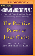 The Positive Power of Jesus Christ: Life-Changing Adventures in Faith