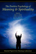 The Positive Psychology of Meaning and Spirituality: Selected Papers from Meaning Conferences