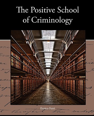 The Positive School of Criminology - Ferri, Enrico