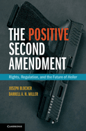 The Positive Second Amendment: Rights, Regulation, and the Future of Heller