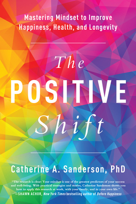 The Positive Shift: Mastering Mindset to Improve Happiness, Health, and Longevity - Sanderson, Catherine A