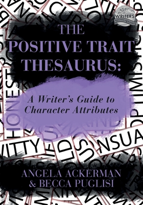 The Positive Trait Thesaurus: A Writer's Guide to Character Attributes - Puglisi, Becca, and Ackerman, Angela