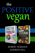 The Positive Vegan: 2 Books in 1! Create a Healthy Mindset with 30 Days of Positive Thoughts and a Healthy Body with 30 Days of Vegan Recipes and Meal Plans