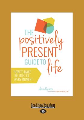 The Positively Present Guide to Life - DiPirro, Dani