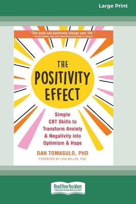 The Positivity Effect: Simple CBT Skills to Transform Anxiety and Negativity into Optimism and Hope (16pt Large Print Format) - Tomasulo, Dan