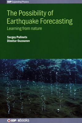 The Possibility of Earthquake Forecasting: Learning from nature - Pulinets, Sergey, and Ouzounov, Dimitar