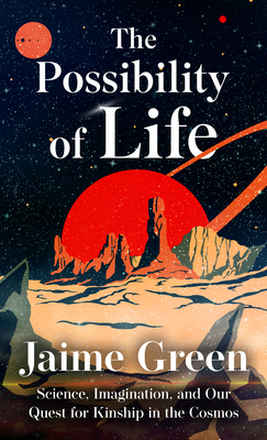 The Possibility of Life: Science, Imagination, and Our Quest for Kinship in the Cosmos - Green, Jaime