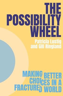 The Possibility Wheel: Making better choices in a fractured world - Lustig, Patricia, and Ringland, Gill