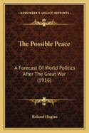 The Possible Peace: A Forecast of World Politics After the Great War (1916)