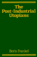 The Post-Industrial Utopians - Frankel, Boris