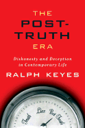 The Post-Truth Era: Dishonesty and Deception in Contemporary Life - Keyes, Ralph