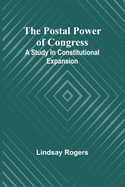 The postal power of Congress: A study in constitutional expansion
