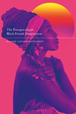 The Postapocalyptic Black Female Imagination - Montgomery, Maxine Lavon