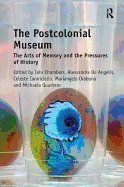 The Postcolonial Museum: The Arts of Memory and the Pressures of History