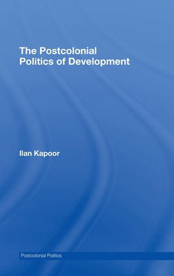 The Postcolonial Politics of Development - Kapoor, Ilan