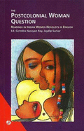 The Postcolonial Woman Question Readings in Indian Women Novelists in English - Ray, Girindra Narayan, Dr. (Editor), and Sarkar, Jaydeep, Dr. (Editor)