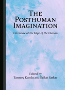 The Posthuman Imagination: Literature at the Edge of the Human