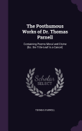 The Posthumous Works of Dr. Thomas Parnell: Containing Poems Moral and Divine [&c. the Title-Leaf Is a Cancel]