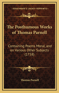 The Posthumous Works of Thomas Parnell: Containing Poems Moral, and on Various Other Subjects (1758)
