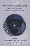 The Postmodern Educator: Arts-Based Inquiries and Teacher Development - Steinberg, Shirley R (Editor), and Kincheloe, Joe L (Editor), and Diamond, C T Patrick (Editor)