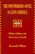 The Postmodern Novel in Latin America: Politics Culture and the Crisis of Truth