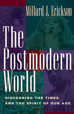 The Postmodern World: Discerning the Times and the Spirit of Our Age - Erickson, Millard J