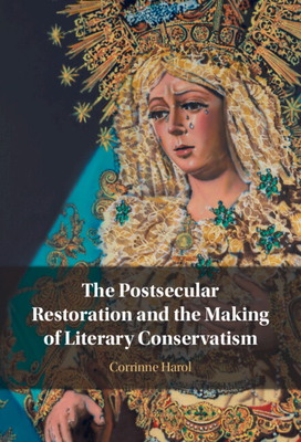 The Postsecular Restoration and the Making of Literary Conservatism - Harol, Corrinne