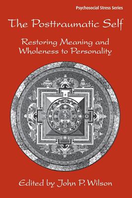 The Posttraumatic Self: Restoring Meaning and Wholeness to Personality - Wilson, John P (Editor)