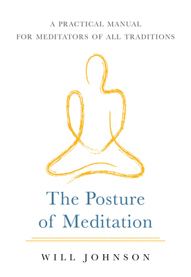 The Posture of Meditation: A Practical Manual for Meditators of All Traditions - Johnson, Will