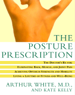 The Posture Prescription: The Doctor's RX For: Eliminating Back, Muscle, and Joint Pain; Achieving Optimum Strength and Mobility; Living a Lifetime of Fitness and Well-Being - White, Arthur H