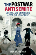 The Postwar Antisemite: Culture and Complicity After the Holocaust